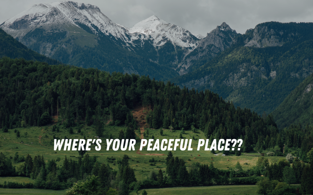 Where’s your peaceful place?